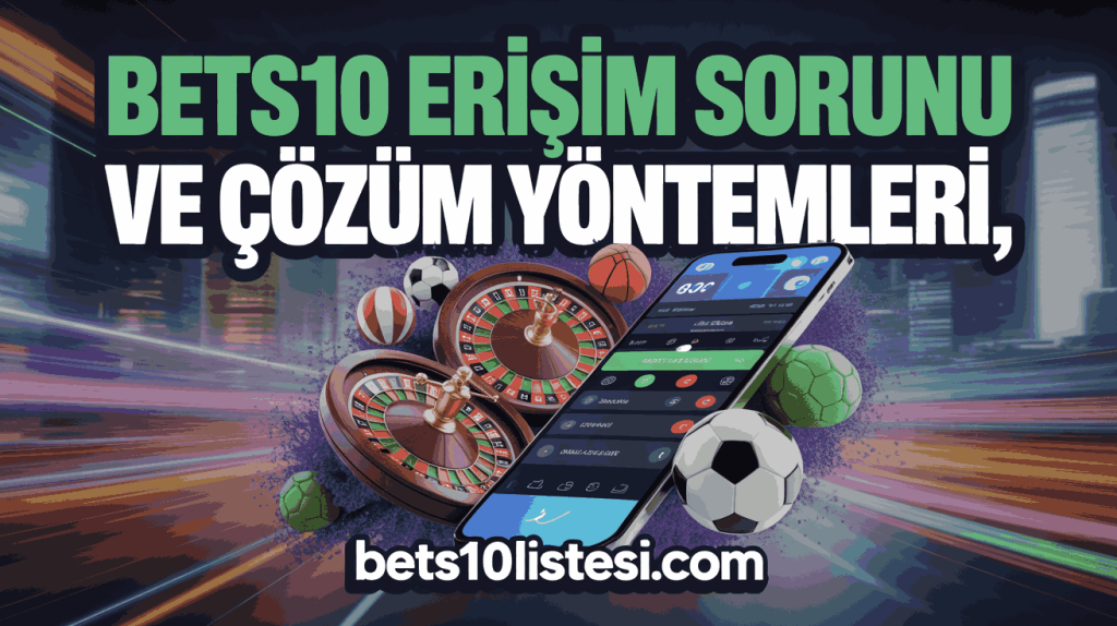 bets10 erisim sorunu ve cozum yontemleri